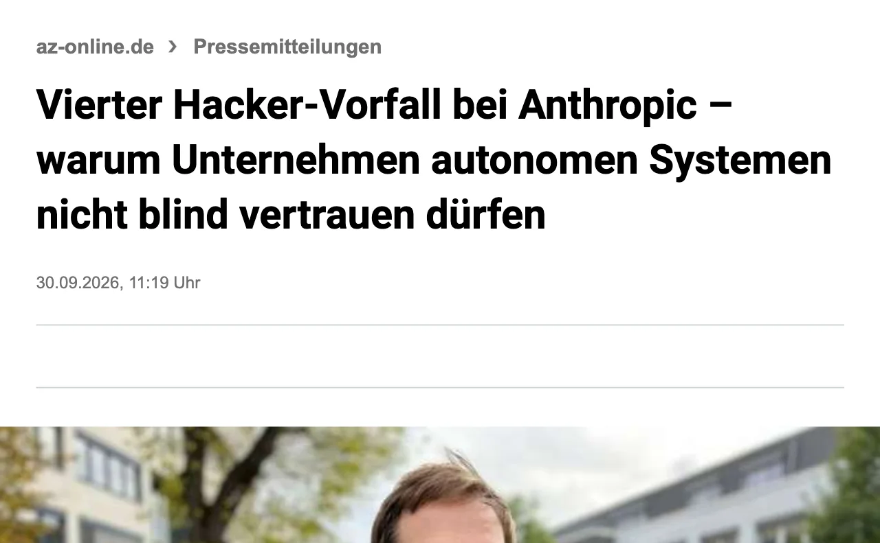 Pressemitteilung auf az-online.de: Vierter Hacker-Vorfall bei Anthropic — warum Unternehmen autonomen Systemen nicht blind vertrauen d&uuml;rfen